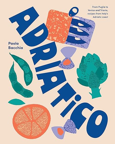 Adriatico: Recipes From Puglia, Venice, And Italy’s Adriatico Coast