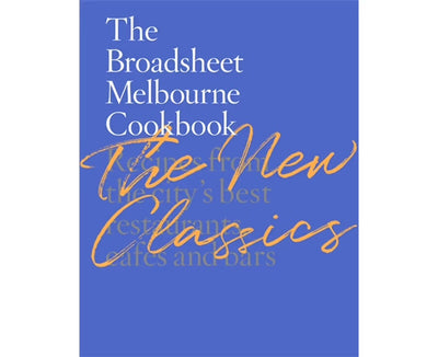 Broadsheet Melbourne Cookbook: The New Classics