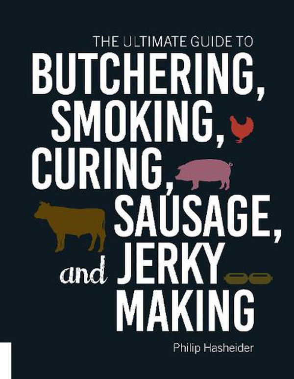 Ultimate Guide to Butchering Smoking Curing Sausage And Jerky Making