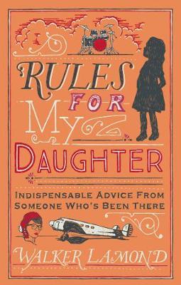 Rules For My Daughter - Inspirational Advice From Someone Whose Been There Book